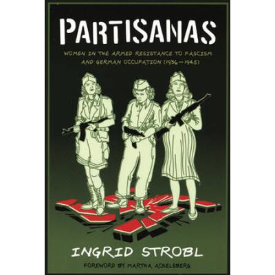 Partisanas: Women In The Armed Resistance To Fasci...