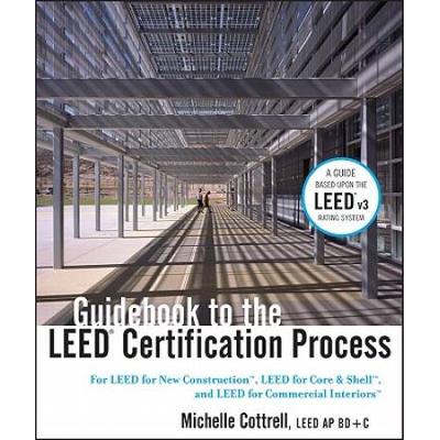 Guidebook To The Leed Certification Process: For Leed For New Construction, Leed For Core And Shell, And Leed For Commercial Interiors
