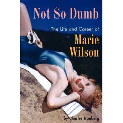 Not So Dumb: The Life And Career Of Marie Wilson