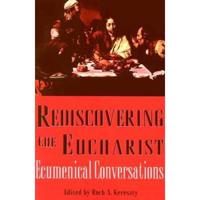 Rediscovering The Eucharist: Ecumenical Conversati...