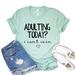 Adulting Today Shirt I Canâ€™t Even T-shirt Mom Shirts Gift For Her Sarcastic Tee Women's Adultish Tshirt