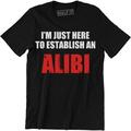 I'm Just Here To Establish An Alibi Funny Husband Party Men's Gift Tee Shirt