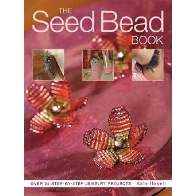 The Seed Bead Book: Over 35 Step-By-Step Projects Made With Modern Beads