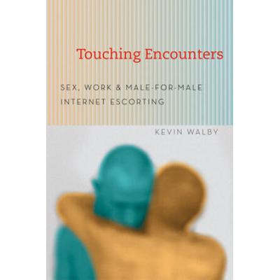 Touching Encounters: Sex, Work, And Male-For-Male Internet Escorting