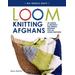 Loom Knitting Afghans: 20 Simple & Snuggly No-Needle Designs For All Loom Knitters