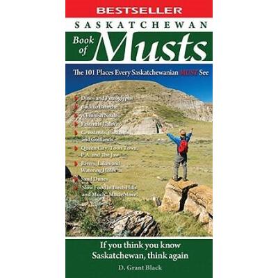 Saskatchewan Book of Musts: The 101 Places Every Saskatchewanian MUST See