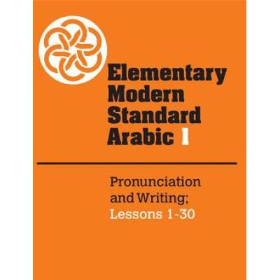 Elementary Modern Standard Arabic: Volume 1, Pronunciation And Writing; Lessons 1-30