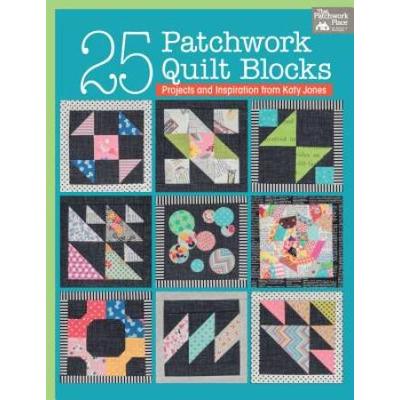 25 Patchwork Quilt Blocks: Projects And Inspiration From Katy Jones