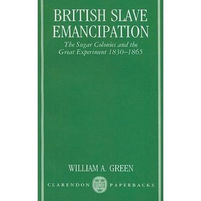 British Slave Emancipation: The Sugar Colonies And The Great Experiment, 1830-1865