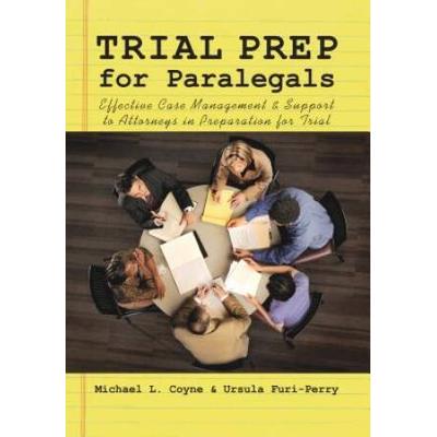 Trial Prep for Paralegals Effective Case Management and Support to Attorneys in Preparation for Trial