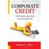 Corporate Credit A Cfos Guide To Bank Debt And Loan Agreements