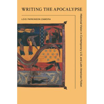 Writing The Apocalypse: Historical Vision In Contemporary U.s. And Latin American Fiction