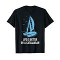 Catamaran Life Is Better Catamaran Sailing Trapeze Sailor T-Shirt