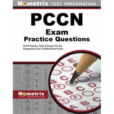 Pccn Exam Practice Questions: Pccn Practice Tests & Review For The Progressive Care Certified Nurse Exam