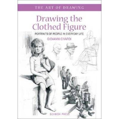 Drawing the Clothed Figure Portraits of People in Everyday Life The Art of Drawing