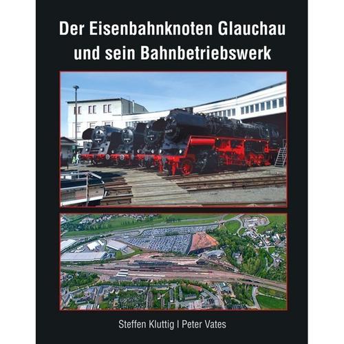 Der Eisenbahnknoten Glauchau und sein Bahnbetriebswerk - Steffen Kluttig, Peter Vates, Gebunden