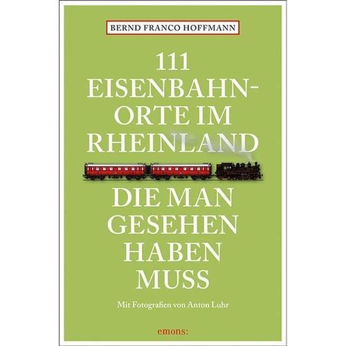 111 Eisenbahnorte im Rheinland, die man gesehen haben muss - Bernd Fr. Hoffmann, Taschenbuch