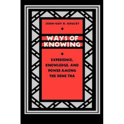 Ways Of Knowing: Experience, Knowledge, And Power Among The Dene Tha