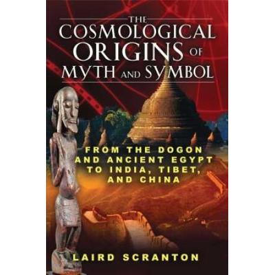 The Cosmological Origins Of Myth And Symbol: From The Dogon And Ancient Egypt To India, Tibet, And China