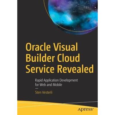 Oracle Visual Builder Cloud Service Revealed: Rapid Application Development For Web And Mobile