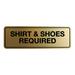 Signs ByLITA Standard Shirt & Shoes Required Sign (Brushed Silver) - Medium Plastic in Yellow | 1 H x 7 W x 2.5 D in | Wayfair STNSSRI-GLDM