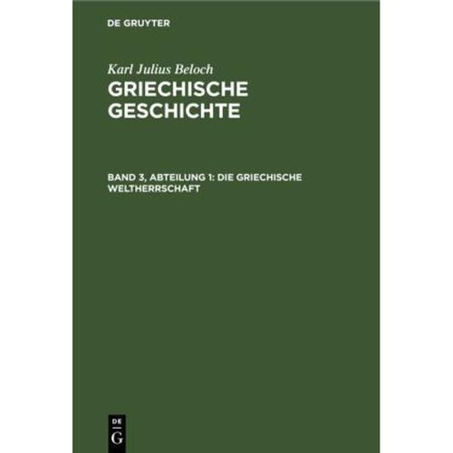 Karl Julius Beloch: Griechische Geschichte: Band 3, Abteilung 1 Die Griechische Weltherrschaft - Karl Julius Beloch, Gebunden