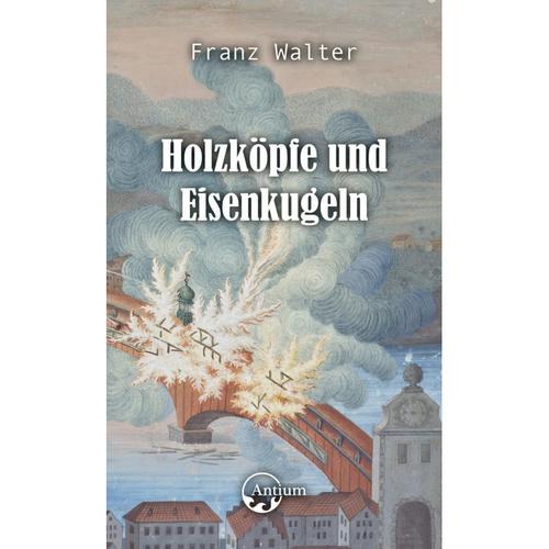 Holzköpfe und Eisenkugeln - Franz Walter, Kartoniert (TB)