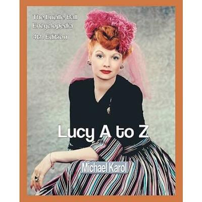 Lucy A To Z: The Lucille Ball Encyclopedia