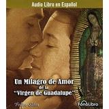 Un Milagro De Amor De La Virgen De La Guadalupe Spanish Edition