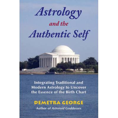 Astrology And The Authentic Self: Integrating Traditional And Modern Astrology To Uncover The Essence Of The Birth Chart