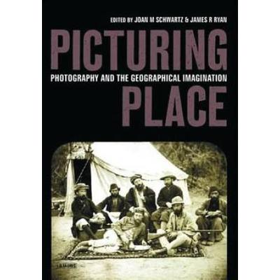 Picturing Place: Photography and the Geographical Imagination