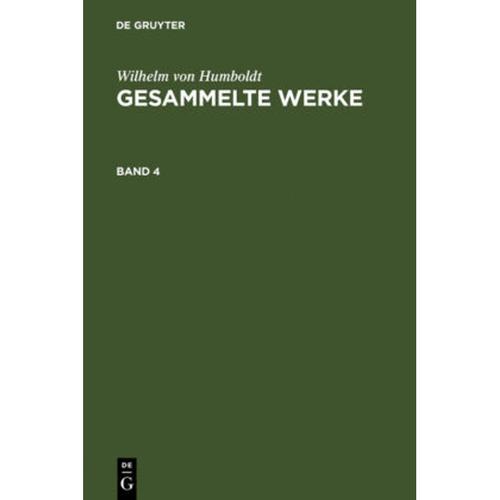 Wilhelm von Humboldt: Gesammelte Werke. Band 4 - Wilhelm von Humboldt, Gebunden