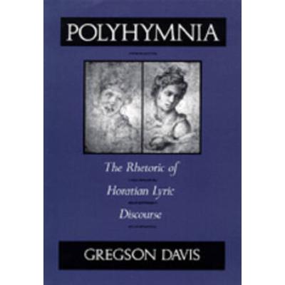 Polyhymnia: The Rhetoric Of Horation Lyric Discourse