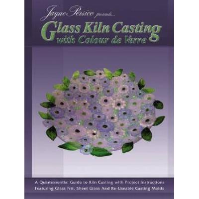 Glass Kiln Casting With Colour De Verre A Quintessential Guide To Kiln Casting With Project Instructions Featuring Glass Fr