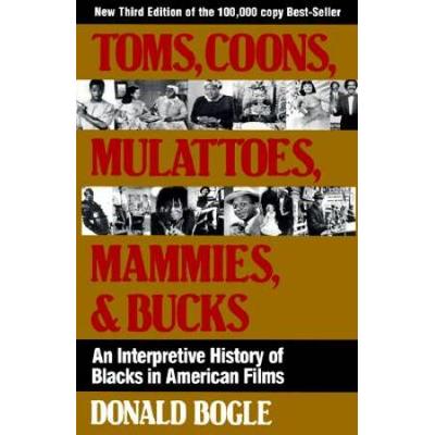 Toms Coons Mulattoes Mammies And Bucks An Interpretive History Of Blacks In American Films