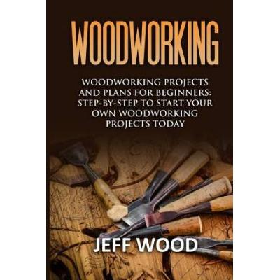 Woodworking Woodworking Projects And Plans For Beginners Step By Step To Start Your Own Woodworking Projects Today Woodworking Woodworking Projects Beginners Step By Step