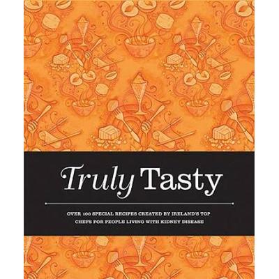 Truly Tasty: Over 100 Special Recipes Created By Ireland's Top Chefs For People Living With Kidney Disease