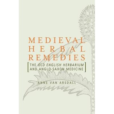 Medieval Herbal Remedies: The Old English Herbarium And Anglo-Saxon Medicine