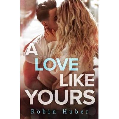 A Love Like Yours: A Breathtaking Romance About First Love And Second Chances