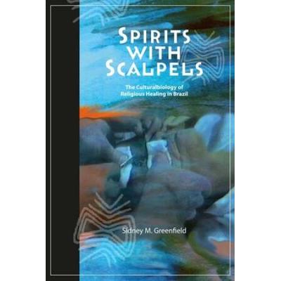 Spirits With Scalpels: The Cultural Biology Of Religious Healing In Brazil