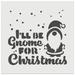 I ll Be Gnome For Christmas Home DIY Cookie Wall Craft Stencil - 11.5 Inch