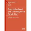 Palgrave MacMillan Studies in Family and Intimate Life: Pure Fatherhood and the Hollywood Family Film (Hardcover)