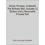 Pre-Owned Disney Princess: Cinderella The Birthday Ball: Includes 12 Stickers and a Removable Princess Doll (Unknown Binding) 1435149475 9781435149472