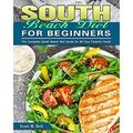 South Beach Diet For Beginners: The Complete South Beach Diet Guide for All Your Favorite Foods Pre-Owned Paperback 1922504106 9781922504104 Scott M Helt