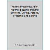 Pre-Owned Perfect Preserves: Jelly-Making Bottling Pickling Smoking Curing Potting Freezing and Salting (Hardcover) 0887621082 9780887621086