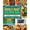 Breville Smart Air Fryer Oven Cookbook for Beginners: 250+ Easy & Delicious Air Fryer Oven Recipes for Healthy Meals (Paperback)