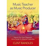 Music Teacher as Music Producer: How to Turn Your Classroom Into a Center for Musical Creativities (Paperback)