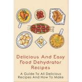 Delicious And Easy Food Dehydrator Recipes: A Guide To All Delicious Recipes And How To Make: Dehydrator Deer Jerky Recipes (Paperback)