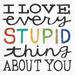 Trinx I Love Every Stupid Thing About You - Wrapped Canvas Print Canvas, Wood in White | 36 H x 36 W x 1.25 D in | Wayfair