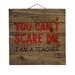 You Can t Scare Me I Am a Teacher - Decorative REAL WOOD Wall Art - Faux Pallet Look